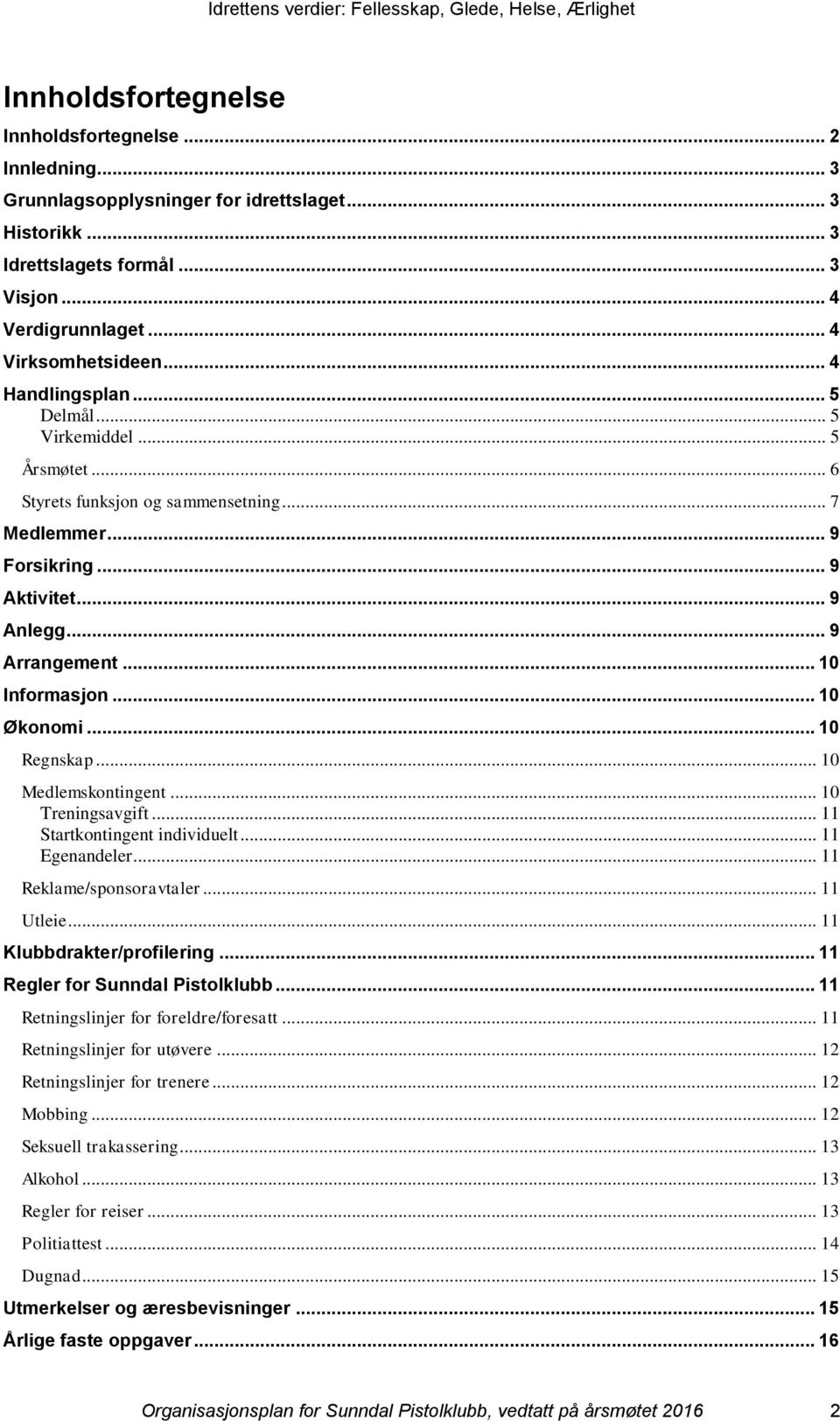 .. 10 Økonomi... 10 Regnskap... 10 Medlemskontingent... 10 Treningsavgift... 11 Startkontingent individuelt... 11 Egenandeler... 11 Reklame/sponsoravtaler... 11 Utleie... 11 Klubbdrakter/profilering.