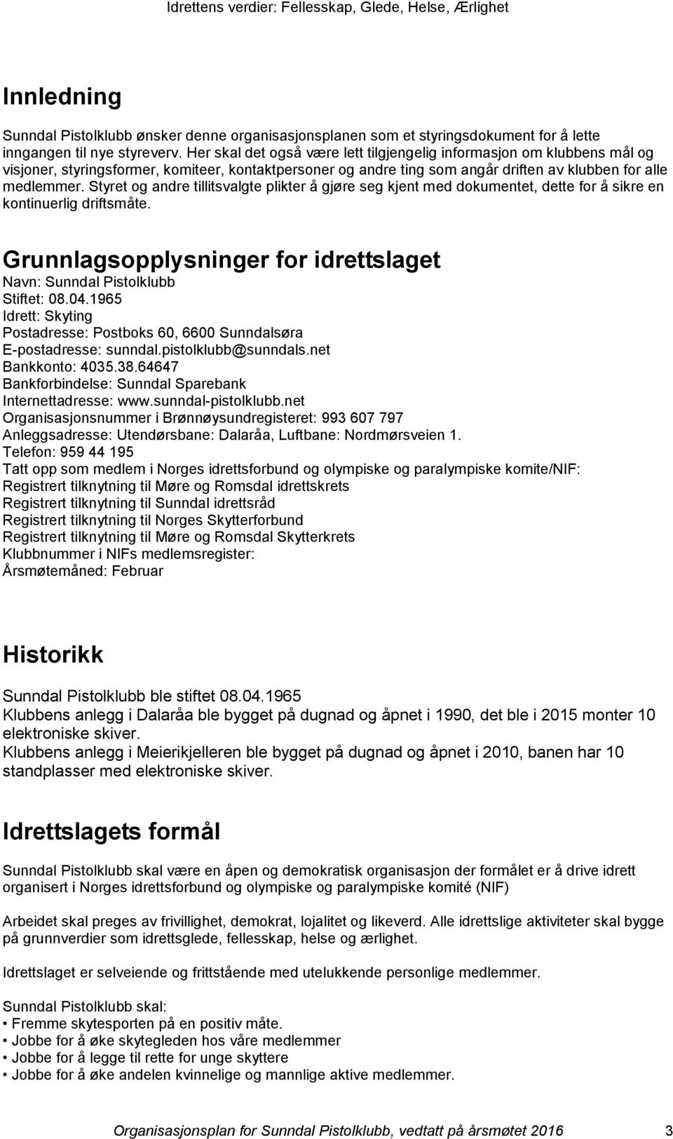 Styret og andre tillitsvalgte plikter å gjøre seg kjent med dokumentet, dette for å sikre en kontinuerlig driftsmåte. Grunnlagsopplysninger for idrettslaget Navn: Sunndal Pistolklubb Stiftet: 08.04.