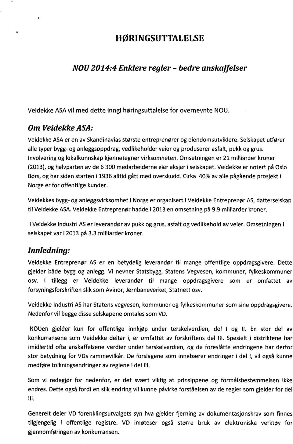 Selskapet utfører alle typer bygg- og anleggsoppdrag, vedlikeholder veier og produserer asfalt, pukk og grus. Involvering og lokalkunnskap kjennetegner virksomheten.