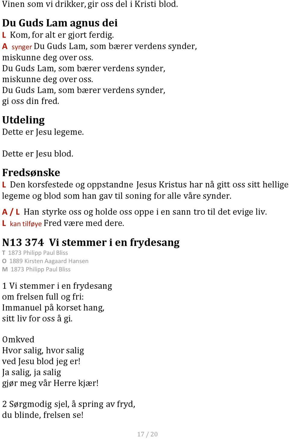 Fredsønske L Den korsfestede og oppstandne Jesus Kristus har nå gitt oss sitt hellige legeme og blod som han gav til soning for alle våre synder.