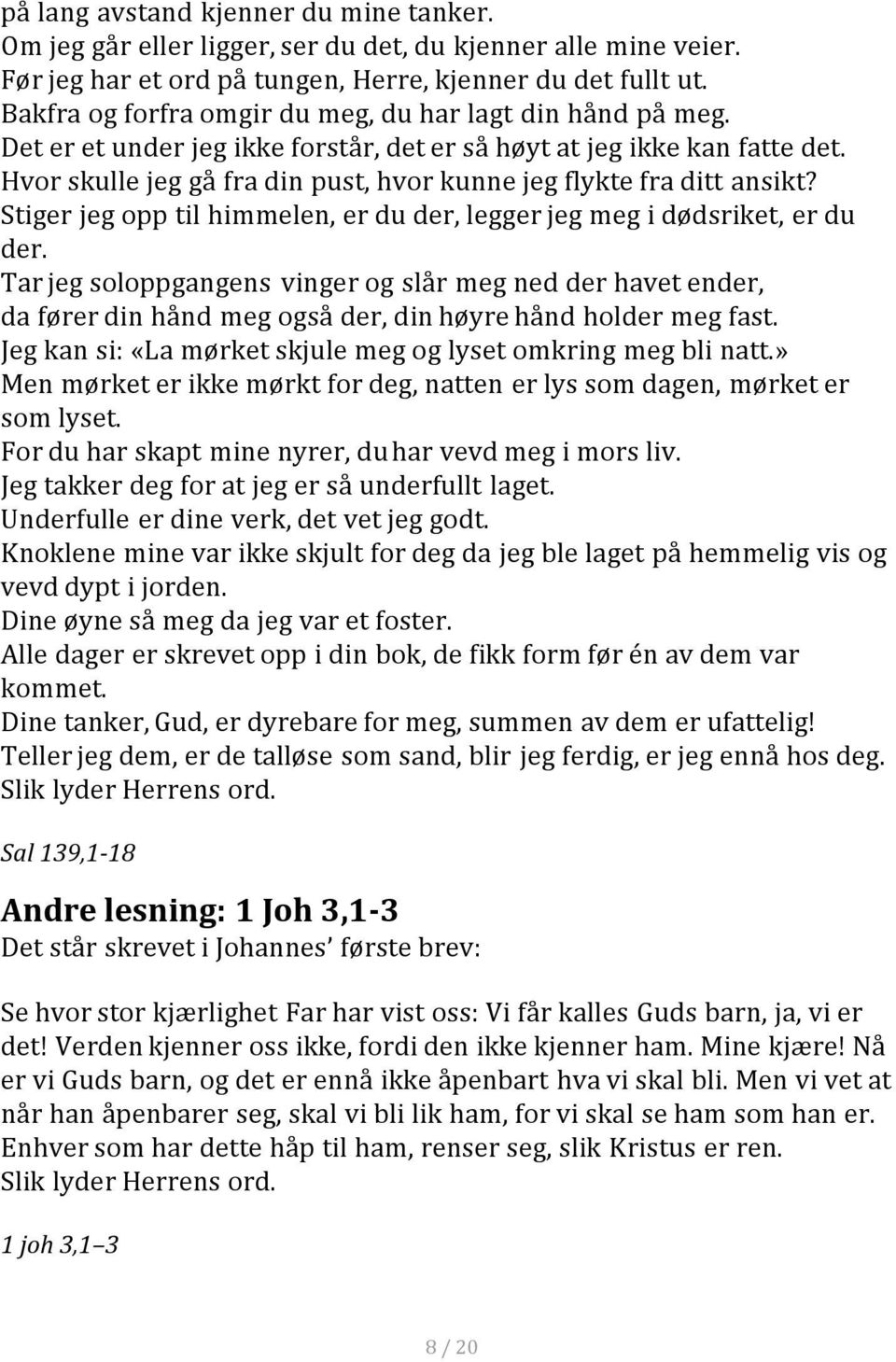 Hvor skulle jeg gå fra din pust, hvor kunne jeg flykte fra ditt ansikt? Stiger jeg opp til himmelen, er du der, legger jeg meg i dødsriket, er du der.