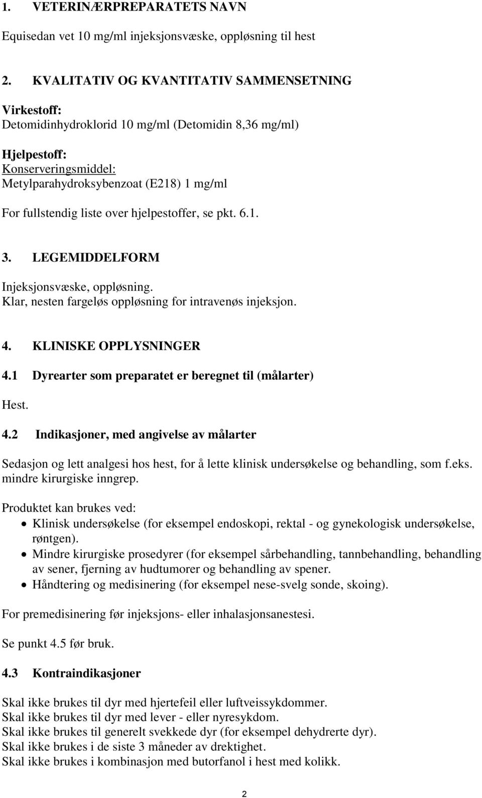 liste over hjelpestoffer, se pkt. 6.1. 3. LEGEMIDDELFORM Injeksjonsvæske, oppløsning. Klar, nesten fargeløs oppløsning for intravenøs injeksjon. 4. KLINISKE OPPLYSNINGER 4.