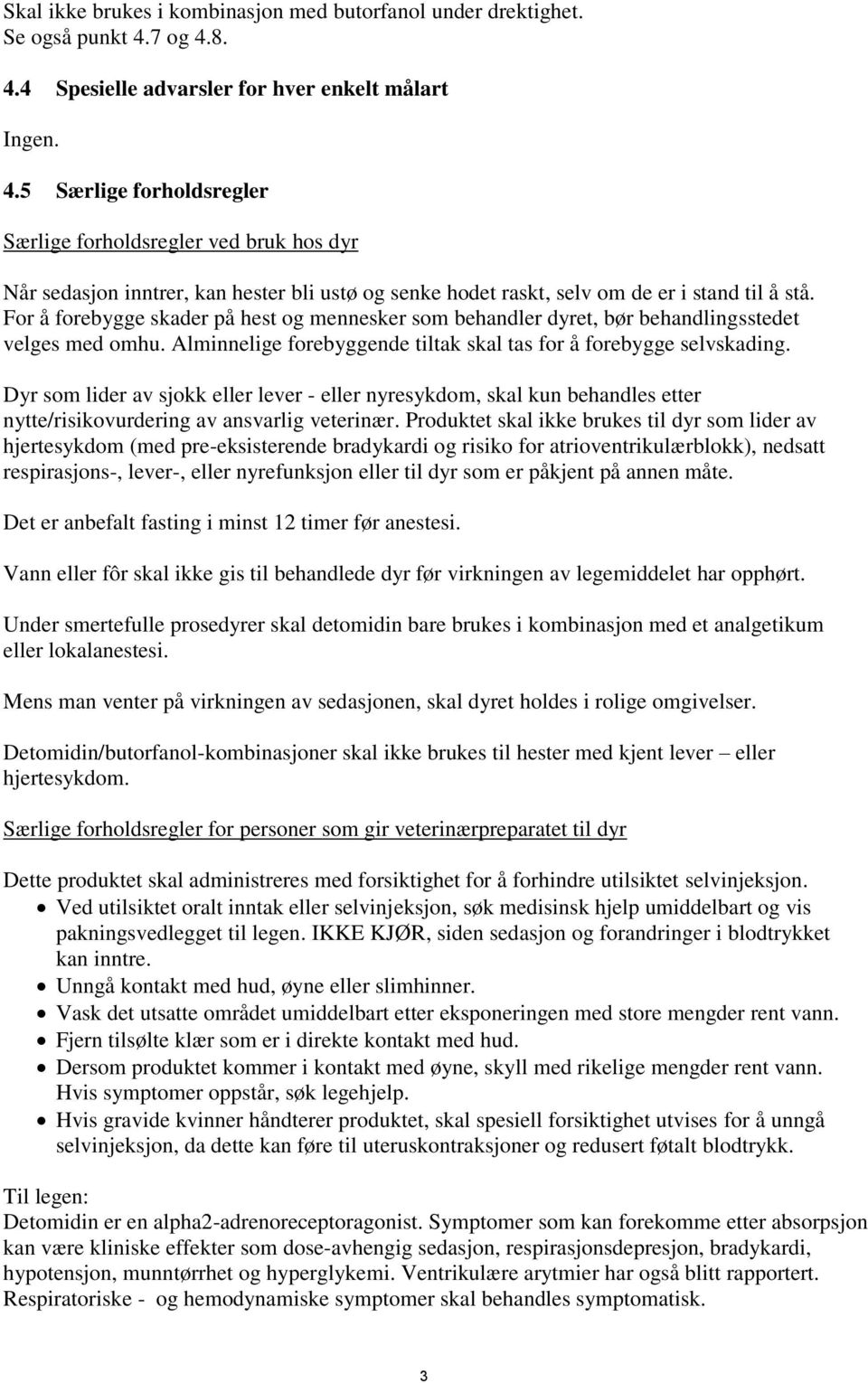 For å forebygge skader på hest og mennesker som behandler dyret, bør behandlingsstedet velges med omhu. Alminnelige forebyggende tiltak skal tas for å forebygge selvskading.