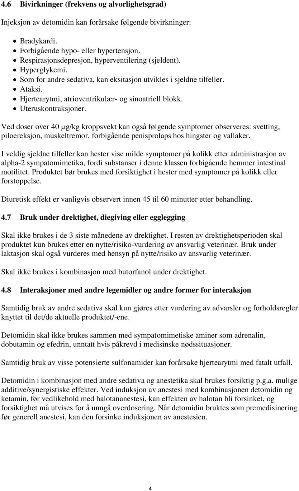 Uteruskontraksjoner. Ved doser over 40 µg/kg kroppsvekt kan også følgende symptomer observeres: svetting, piloereksjon, muskeltremor, forbigående penisprolaps hos hingster og vallaker.