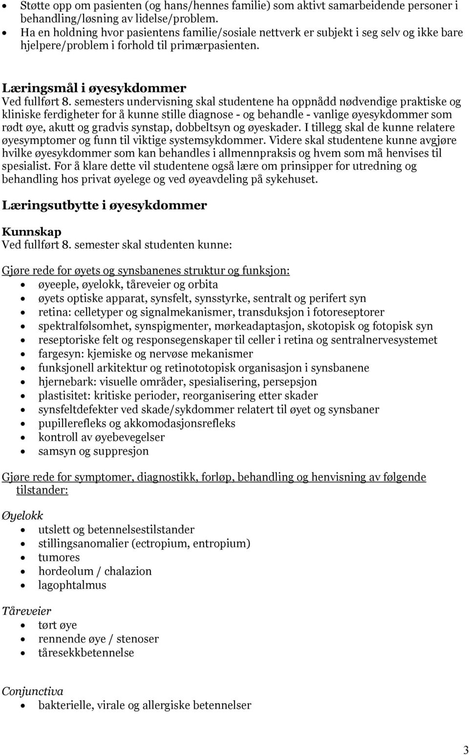 semesters undervisning skal studentene ha oppnådd nødvendige praktiske og kliniske ferdigheter for å kunne stille diagnose - og behandle - vanlige øyesykdommer som rødt øye, akutt og gradvis synstap,