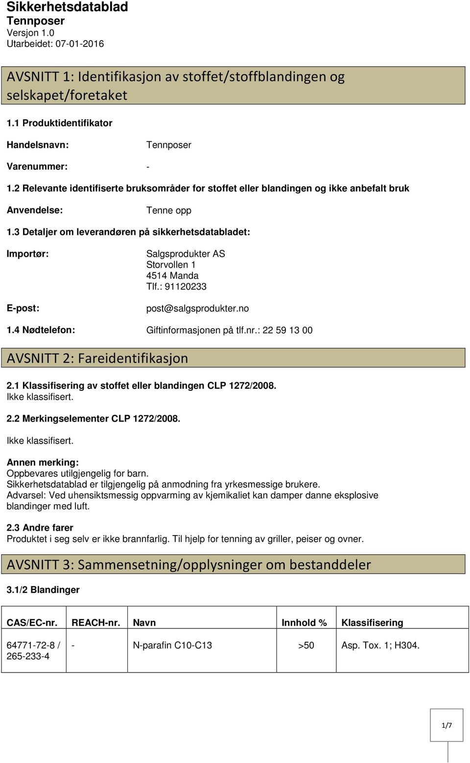 3 Detaljer om leverandøren på sikkerhetsdatabladet: Importør: Epost: Salgsprodukter AS Storvollen 1 4514 Manda Tlf.: 91120233 post@salgsprodukter.no 1.4 Nødtelefon: Giftinformasjonen på tlf.nr.