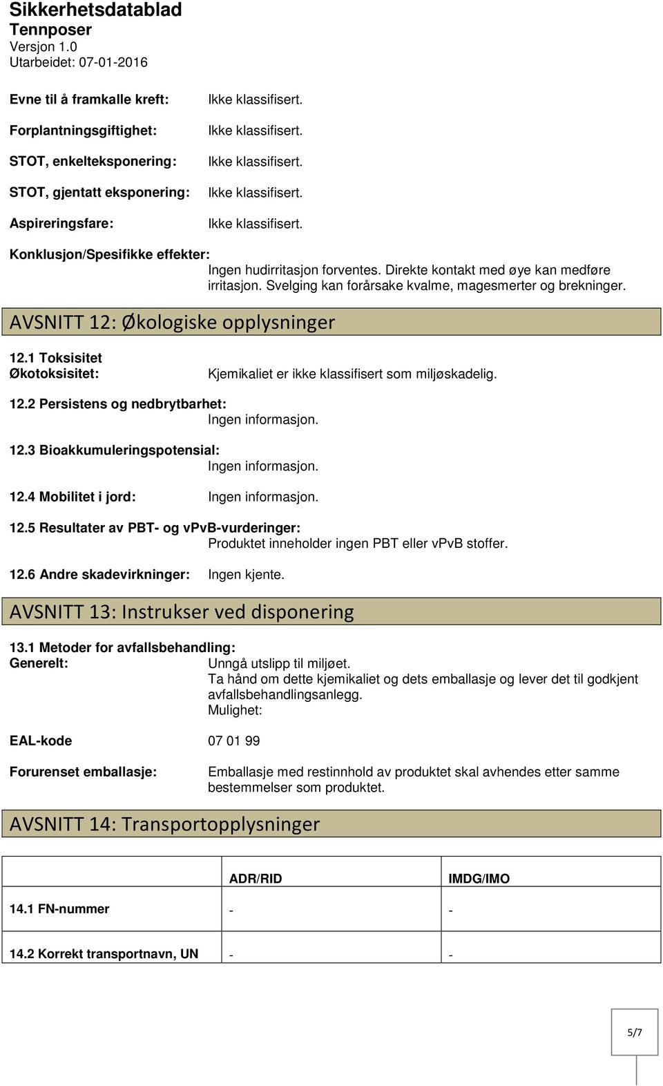 1 Toksisitet Økotoksisitet: Kjemikaliet er ikke klassifisert som miljøskadelig. 12.2 Persistens og nedbrytbarhet: 12.3 Bioakkumuleringspotensial: 12.4 Mobilitet i jord: 12.