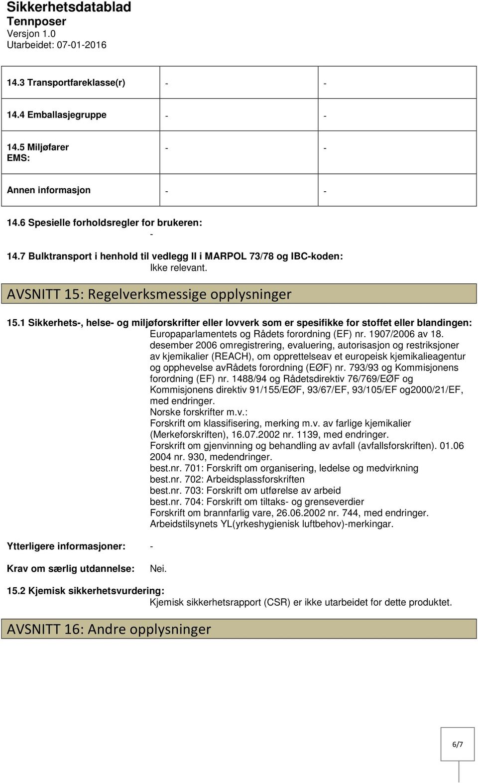 1 Sikkerhets, helse og miljøforskrifter eller lovverk som er spesifikke for stoffet eller blandingen: Europaparlamentets og Rådets forordning (EF) nr. 1907/2006 av 18.