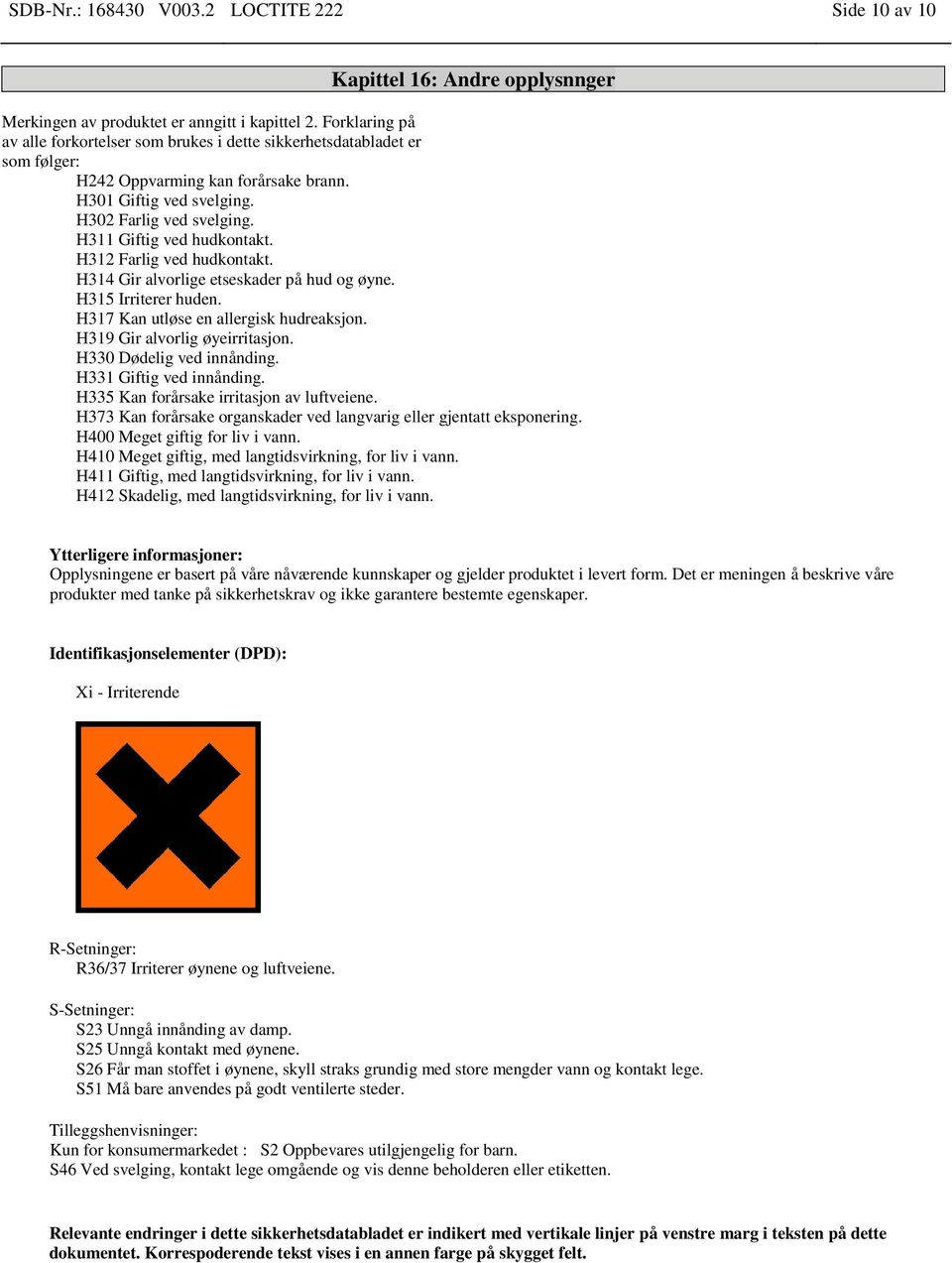 H311 Giftig ved hudkontakt. H312 Farlig ved hudkontakt. H314 Gir alvorlige etseskader på hud og øyne. H315 Irriterer huden. H317 Kan utløse en allergisk hudreaksjon. H319 Gir alvorlig øyeirritasjon.