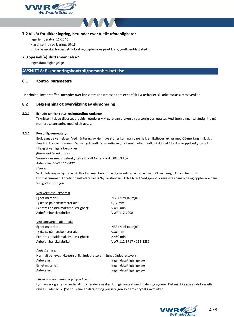 1 Kontrollparametere Inneholder ingen stoffer i mengder over konsentrasjonsgrensen som er nedfelt i yrkeshygienisk arbeidsplassgrenseverdien. 8.2 