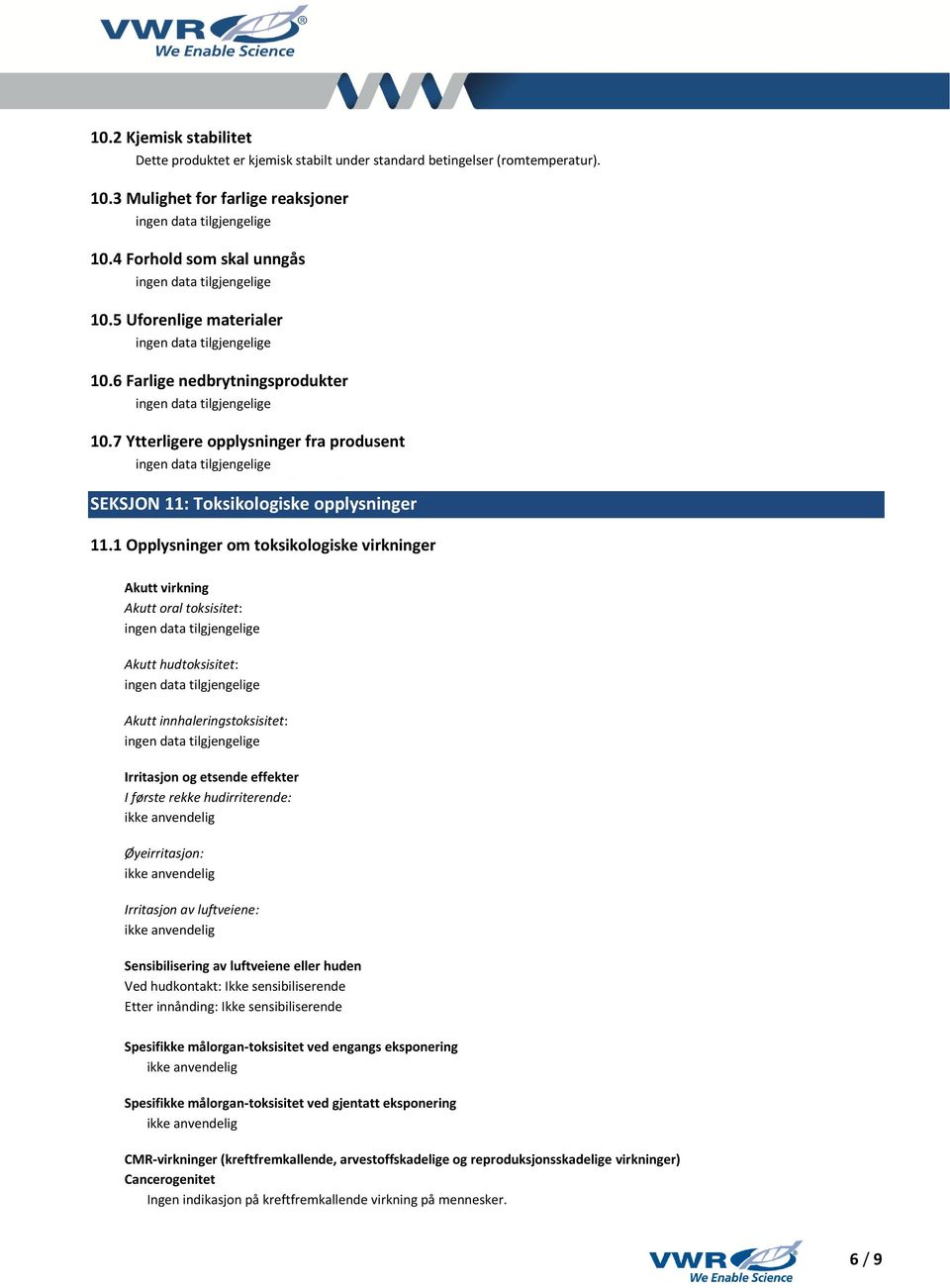 1 Opplysninger om toksikologiske virkninger Akutt virkning Akutt oral toksisitet: Akutt hudtoksisitet: Akutt innhaleringstoksisitet: Irritasjon og etsende effekter I første rekke hudirriterende: