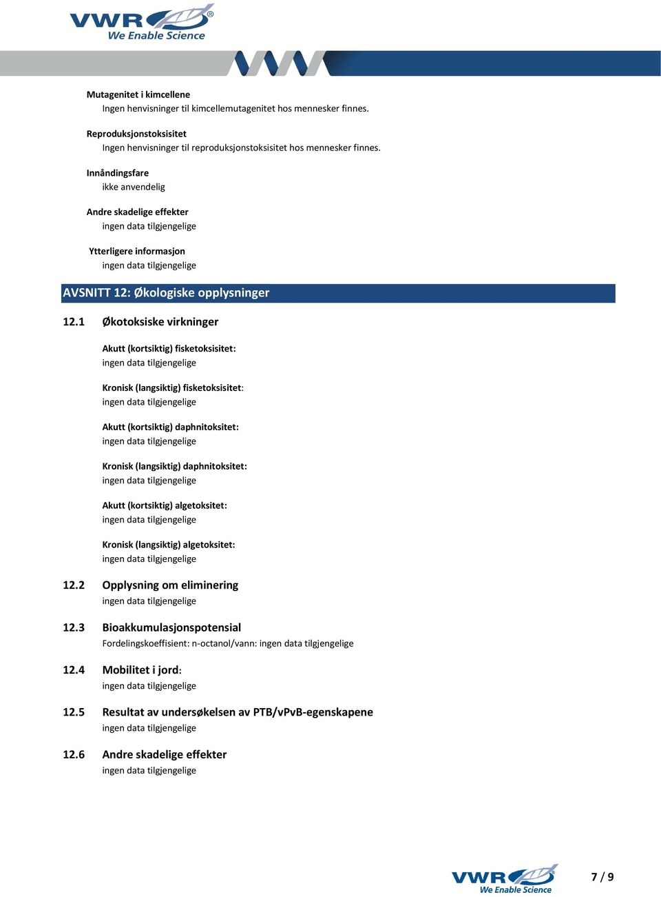 1 Økotoksiske virkninger Akutt (kortsiktig) fisketoksisitet: Kronisk (langsiktig) fisketoksisitet: Akutt (kortsiktig) daphnitoksitet: Kronisk (langsiktig) daphnitoksitet: Akutt