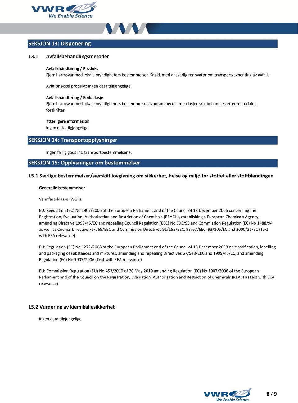 Ytterligere informasjon SEKSJON 14: Transportopplysninger Ingen farlig gods iht. transportbestemmelsene. SEKSJON 15: Opplysninger om bestemmelser 15.