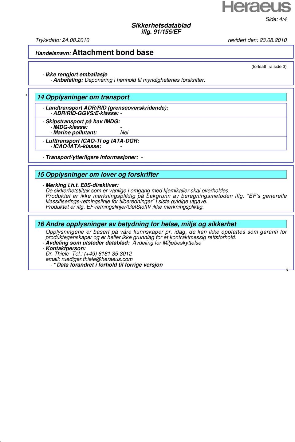 Lufttransport ICAO-TI og IATA-DGR: ICAO/IATA-klasse: - Transport/ytterligere informasjoner: - 15 Opplysninger om lover og forskrifter Merking i.h.t. E0S-direktiver: De sikkerhetstiltak som er vanlige i omgang med kjemikalier skal overholdes.