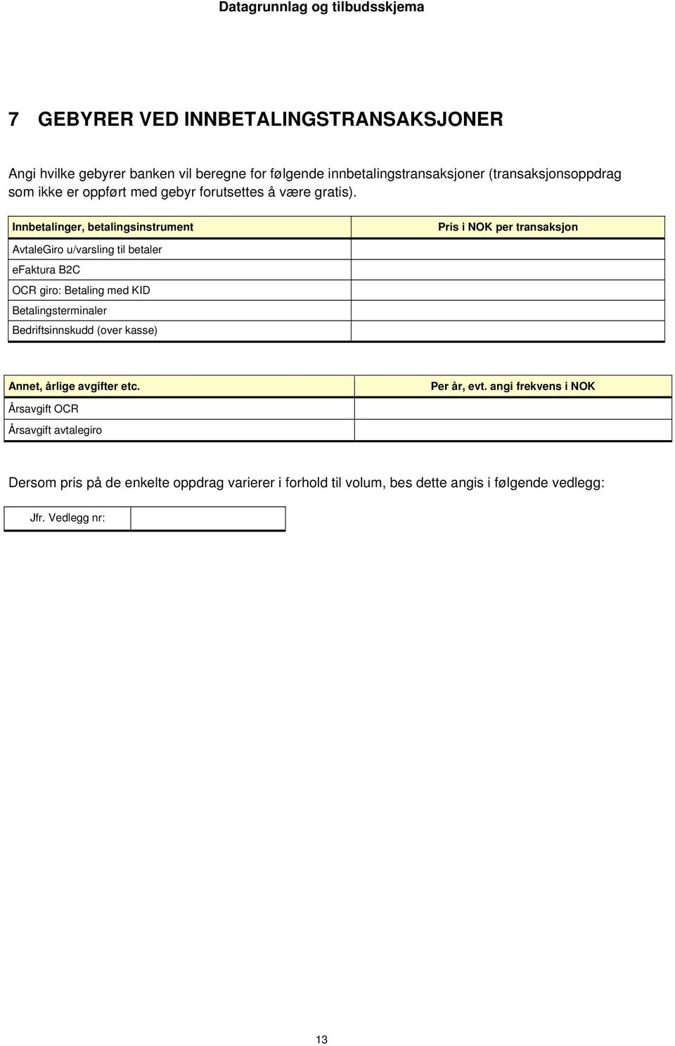 Innbetalinger, betalingsinstrument Pris i NOK per transaksjon AvtaleGiro u/varsling til betaler efaktura B2C OCR giro: Betaling med KID