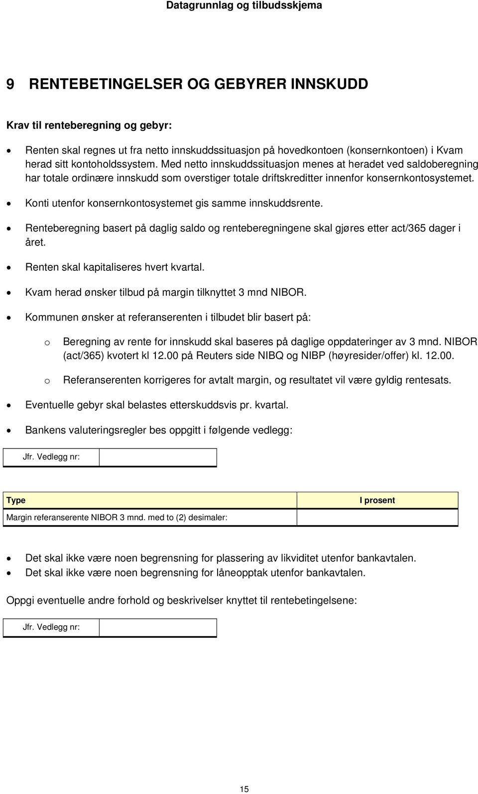 Konti utenfor konsernkontosystemet gis samme innskuddsrente. Renteberegning basert på daglig saldo og renteberegningene skal gjøres etter act/365 dager i året. Renten skal kapitaliseres hvert kvartal.