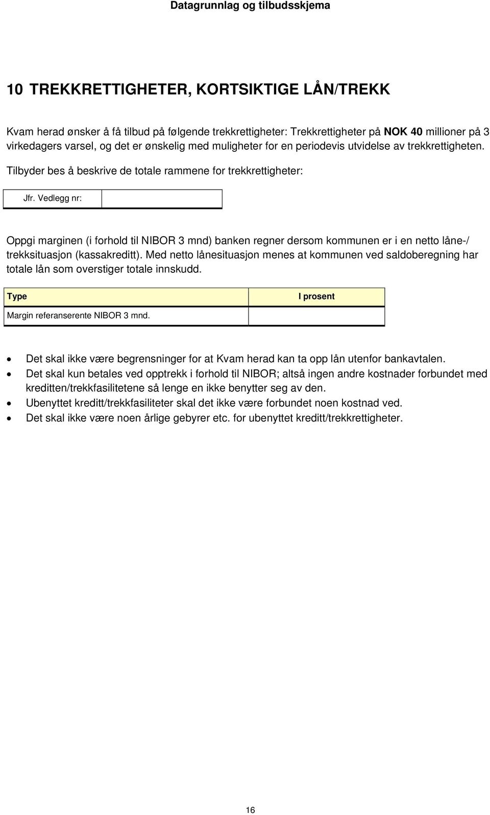 Tilbyder bes å beskrive de totale rammene for trekkrettigheter: Oppgi marginen (i forhold til NIBOR 3 mnd) banken regner dersom kommunen er i en netto låne-/ trekksituasjon (kassakreditt).