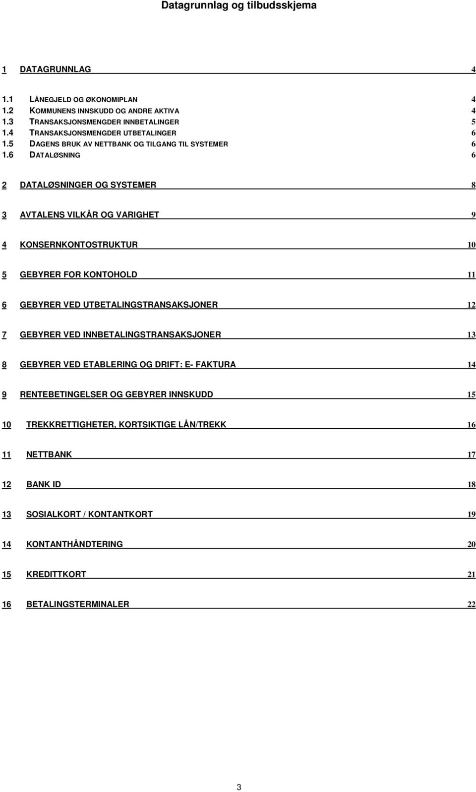 6 DATALØSNING 6 2 DATALØSNINGER OG SYSTEMER 8 3 AVTALENS VILKÅR OG VARIGHET 9 4 KONSERNKONTOSTRUKTUR 10 5 GEBYRER FOR KONTOHOLD 11 6 GEBYRER VED UTBETALINGSTRANSAKSJONER 12 7