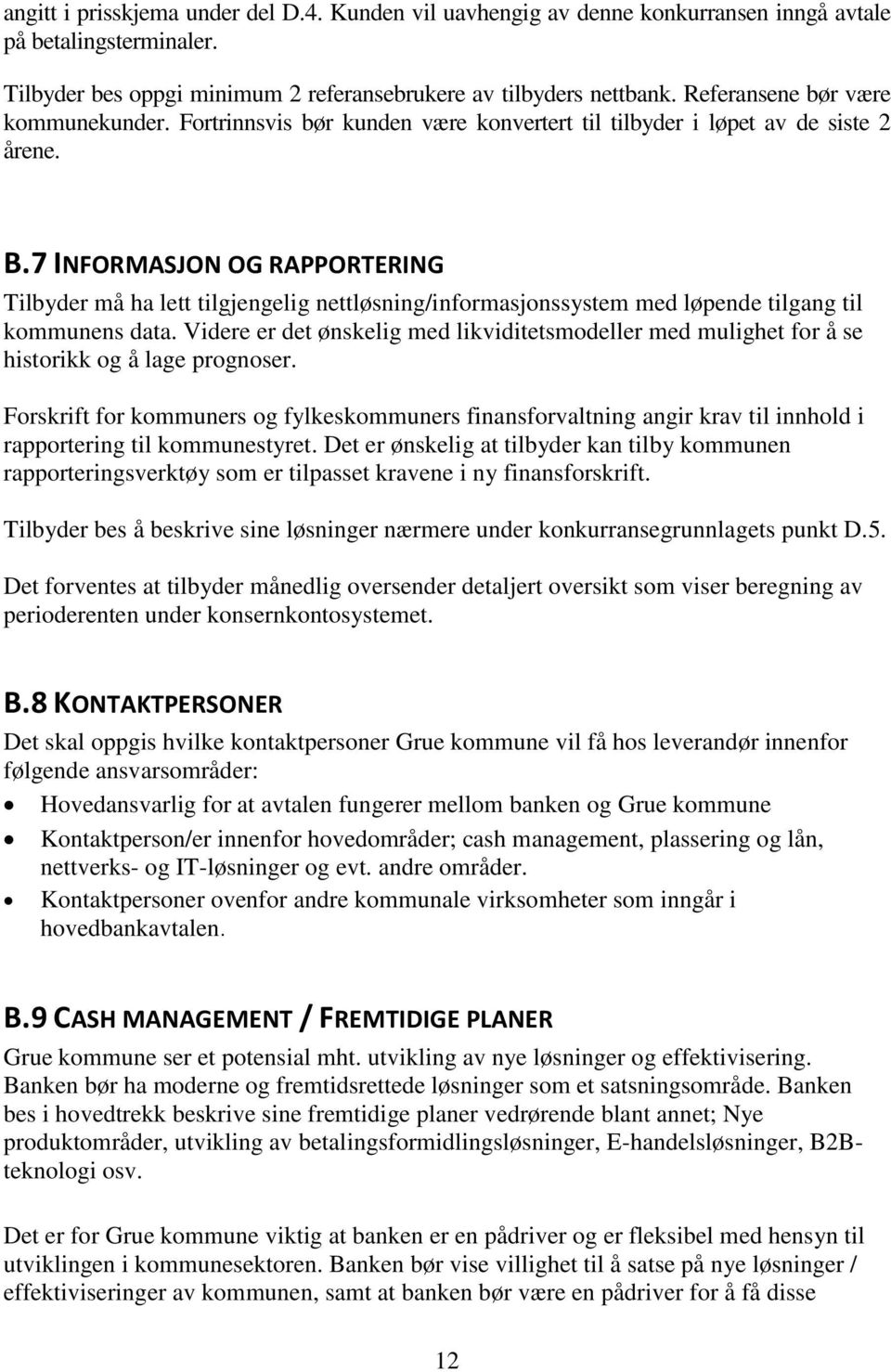 7 INFORMASJON OG RAPPORTERING Tilbyder må ha lett tilgjengelig nettløsning/informasjonssystem med løpende tilgang til kommunens data.