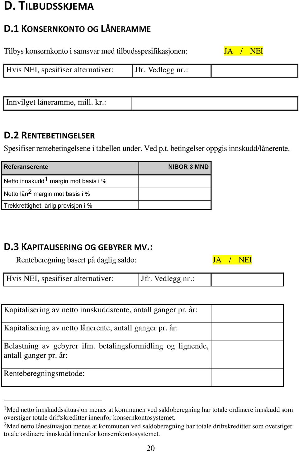 Referanserente NIBOR 3 MND Netto innskudd 1 margin mot basis i % Netto lån 2 margin mot basis i % Trekkrettighet, årlig provisjon i % D.3 KAPITALISERING OG GEBYRER MV.