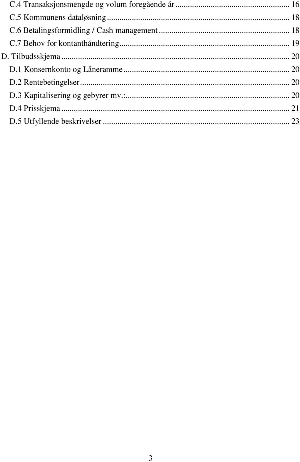 Tilbudsskjema... 20 D.1 Konsernkonto og Låneramme... 20 D.2 Rentebetingelser... 20 D.3 Kapitalisering og gebyrer mv.