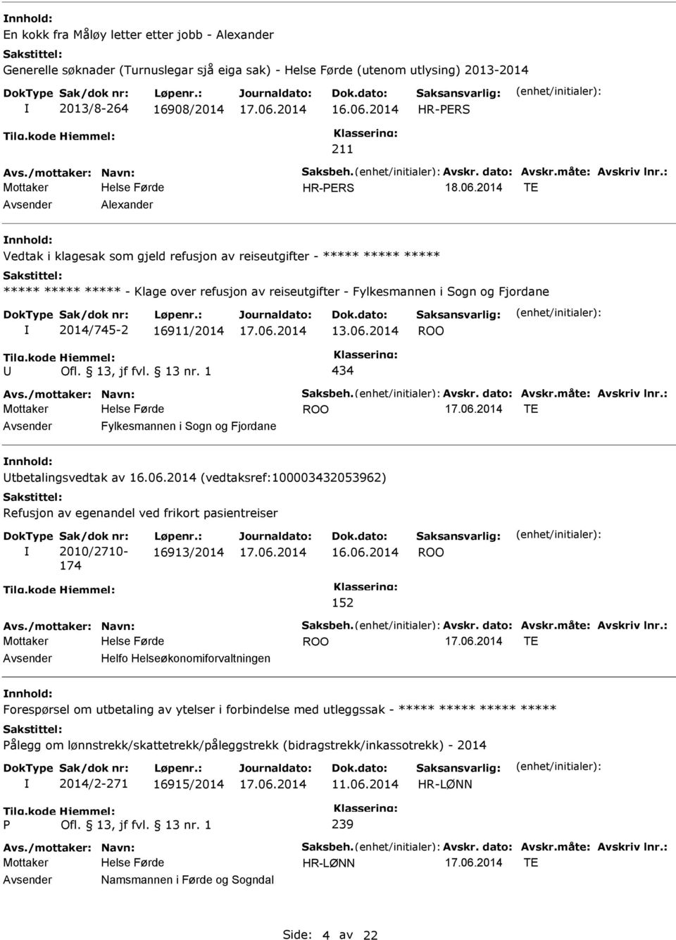 16911/2014 13.06.2014 434 TE Fylkesmannen i Sogn og Fjordane tbetalingsvedtak av (vedtaksref:100003432053962) Refusjon av egenandel ved frikort pasientreiser Sak/dok nr: 2010/2710-174 Løpenr.