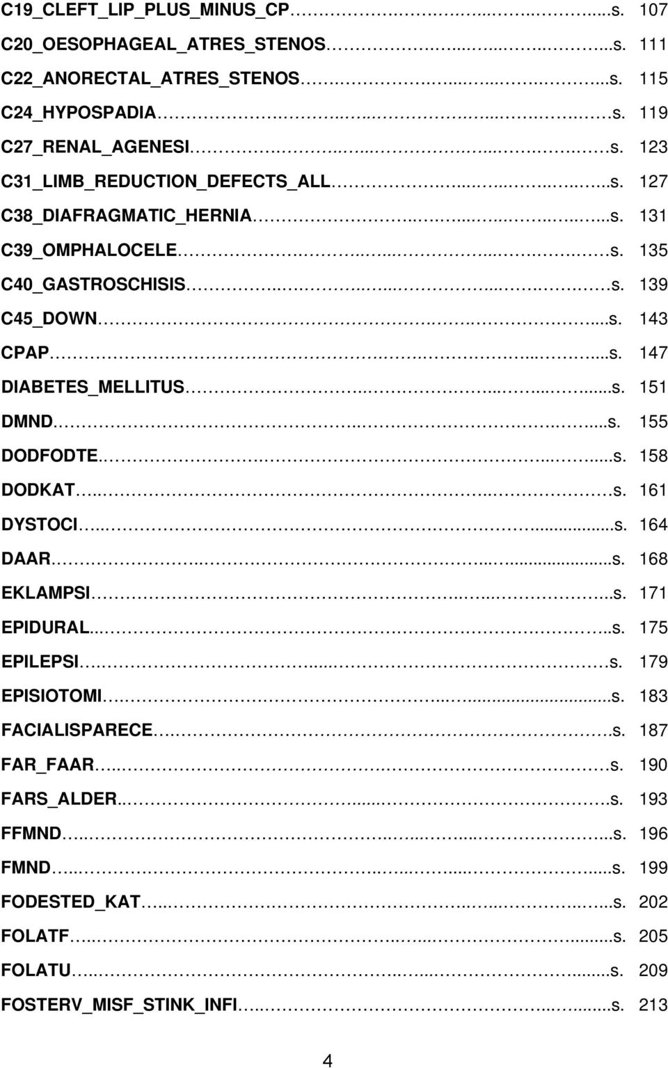 ....s. 143 CPAP........s. 147 DIABETES_MELLITUS...........s. 151 DMND.......s. 155 DODFODTE........s. 158 DODKAT.... s. 161 DYSTOCI.....s. 164 DAAR.........s. 168 EKLAMPSI........s. 171 EPIDURAL.....s. 175 EPILEPSI.