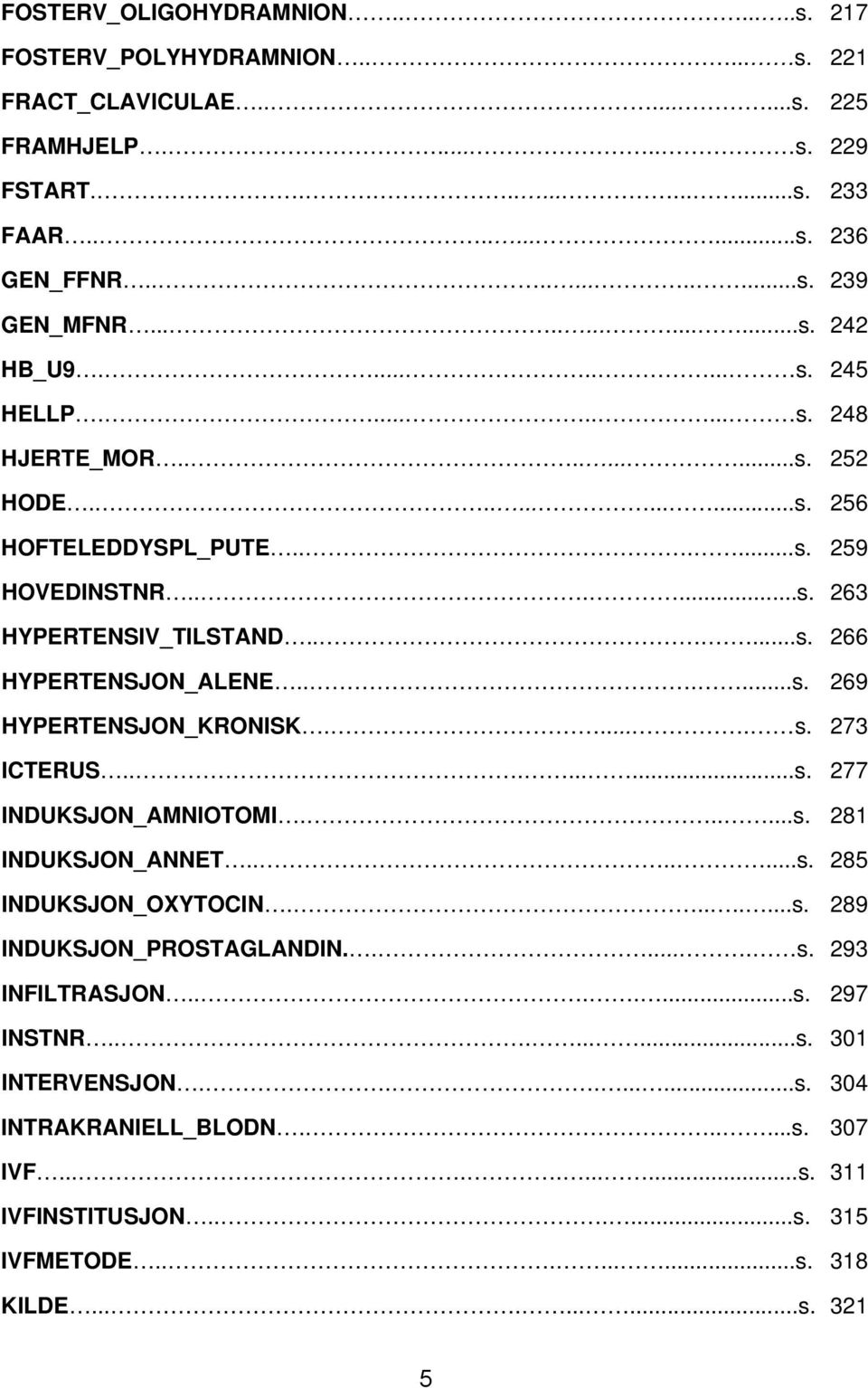 .....s. 269 HYPERTENSJON_KRONISK..... s. 273 ICTERUS.........s. 277 INDUKSJON_AMNIOTOMI......s. 281 INDUKSJON_ANNET.......s. 285 INDUKSJON_OXYTOCIN........s. 289 INDUKSJON_PROSTAGLANDIN...... s. 293 INFILTRASJON.