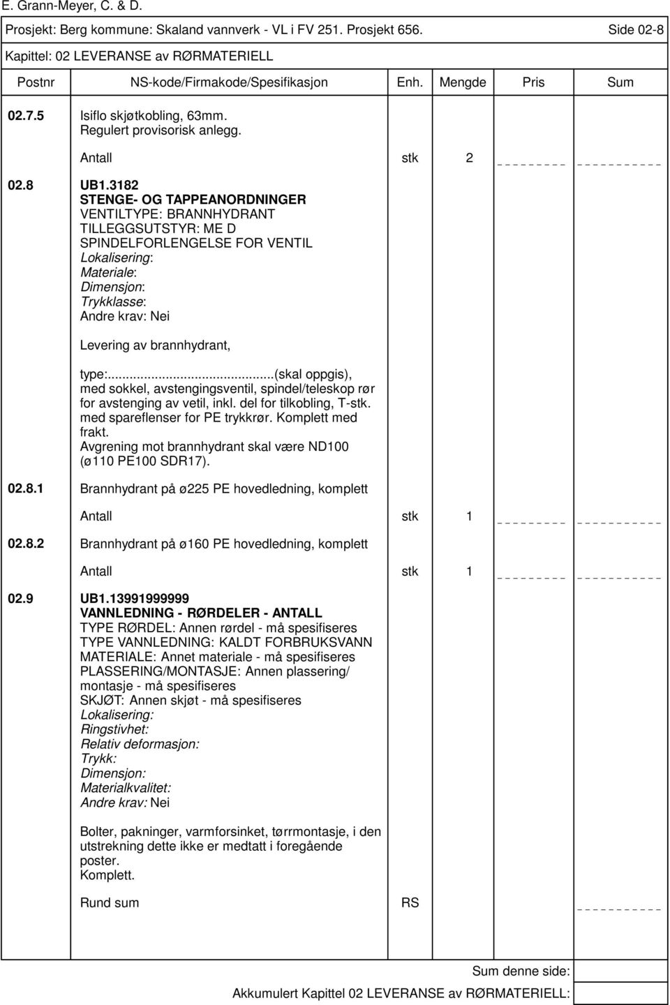 ..(skal oppgis), med sokkel, avstengingsventil, spindel/teleskop rør for avstenging av vetil, inkl. del for tilkobling, T-stk. med spareflenser for PE trykkrør. Komplett med frakt.