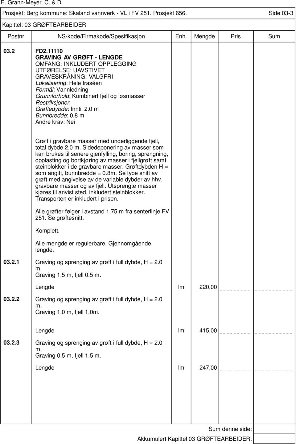 Grøftedybde: Inntil 2.0 m Bunnbredde: 0.8 m Grøft i gravbare masser med underliggende fjell, total dybde 2.0 m. Sidedeponering av masser som kan brukes til senere gjenfylling, boring, sprengning, opplasting og bortkjøring av masser i fjellgrøft samt steinblokker i de gravbare masser.