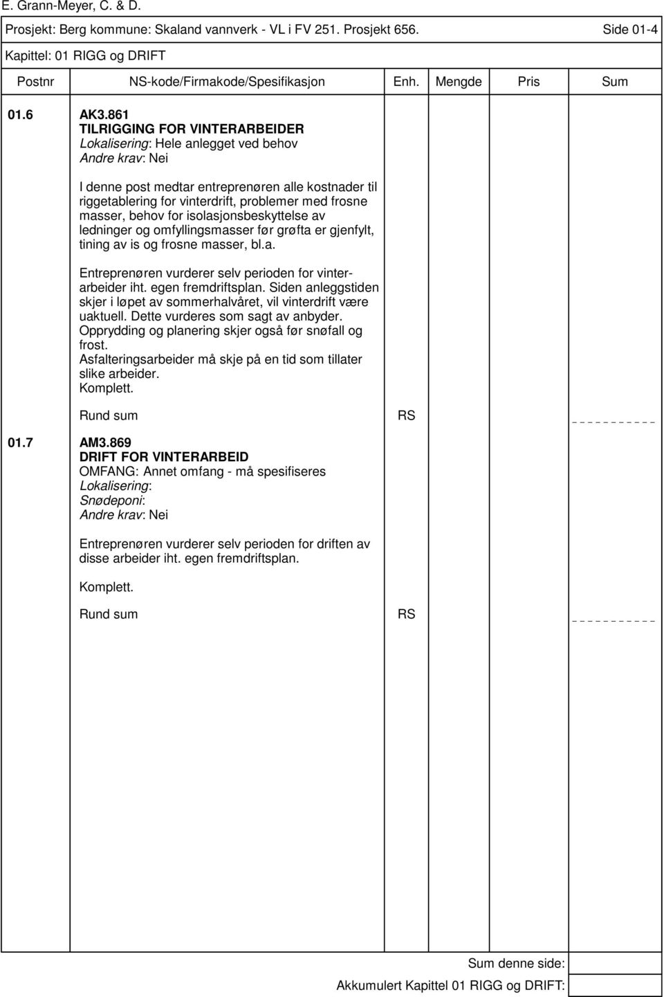 isolasjonsbeskyttelse av ledninger og omfyllingsmasser før grøfta er gjenfylt, tining av is og frosne masser, bl.a. Entreprenøren vurderer selv perioden for vinterarbeider iht. egen fremdriftsplan.