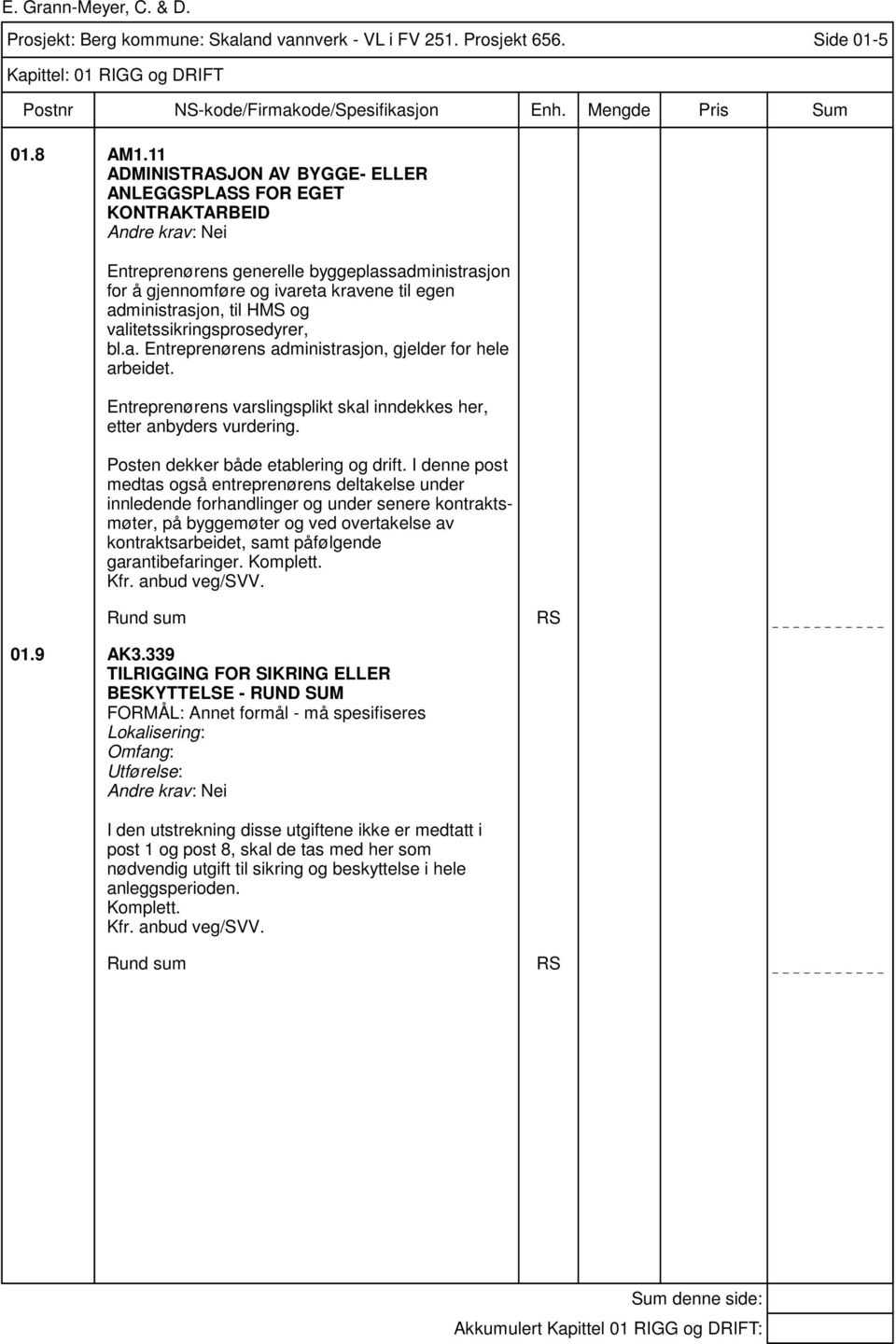 valitetssikringsprosedyrer, bl.a. Entreprenørens administrasjon, gjelder for hele arbeidet. Entreprenørens varslingsplikt skal inndekkes her, etter anbyders vurdering.