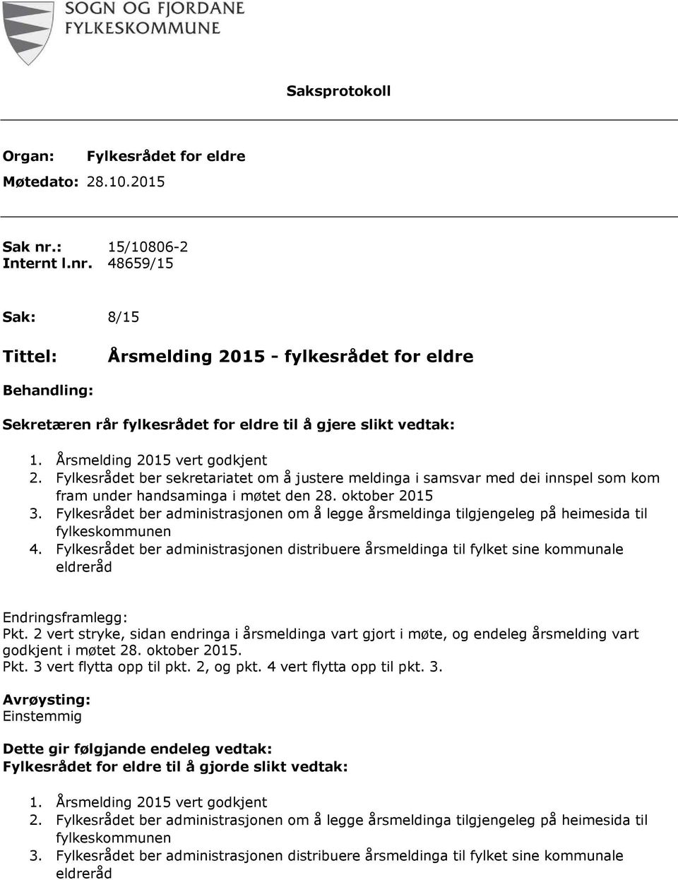 Årsmelding 2015 vert godkjent 2. Fylkesrådet ber sekretariatet om å justere meldinga i samsvar med dei innspel som kom fram under handsaminga i møtet den 28. oktober 2015 3.