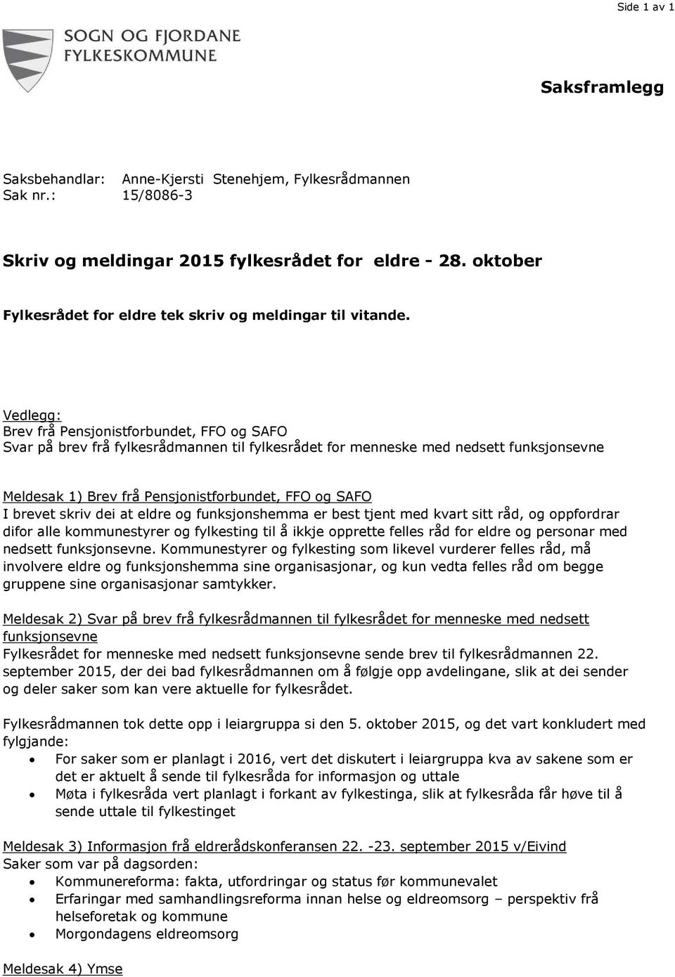 Vedlegg: Brev frå Pensjonistforbundet, FFO og SAFO Svar på brev frå fylkesrådmannen til fylkesrådet for menneske med nedsett funksjonsevne Meldesak 1) Brev frå Pensjonistforbundet, FFO og SAFO I