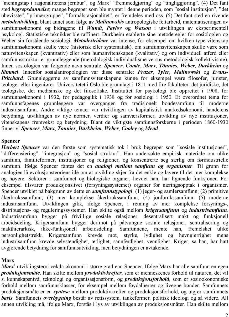 (5) Det fant sted en rivende metodeutvikling, blant annet som følge av Malinowskis antropologiske feltarbeid, matematiseringen av samfunnsøkonomi og bidragene til Wundt, Pavlov og Watson i