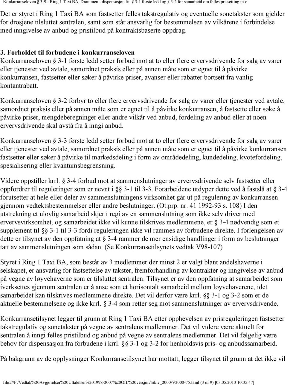 Forholdet til forbudene i konkurranseloven Konkurranseloven 3-1 første ledd setter forbud mot at to eller flere ervervsdrivende for salg av varer eller tjenester ved avtale, samordnet praksis eller