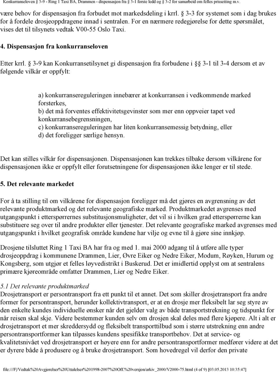 3-9 kan Konkurransetilsynet gi dispensasjon fra forbudene i 3-1 til 3-4 dersom et av følgende vilkår er oppfylt: a) konkurransereguleringen innebærer at konkurransen i vedkommende marked forsterkes,