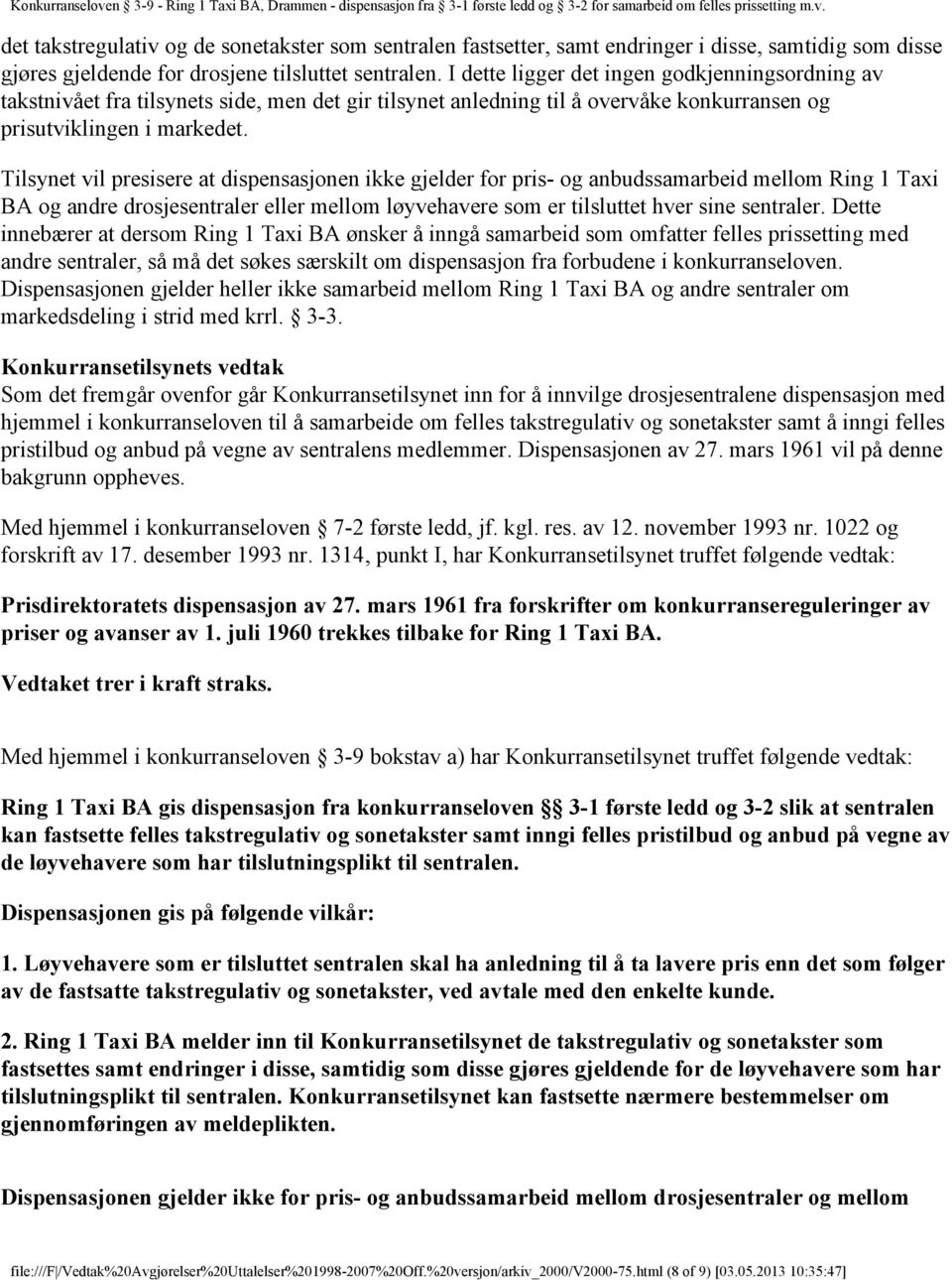 Tilsynet vil presisere at dispensasjonen ikke gjelder for pris- og anbudssamarbeid mellom Ring 1 Taxi BA og andre drosjesentraler eller mellom løyvehavere som er tilsluttet hver sine sentraler.