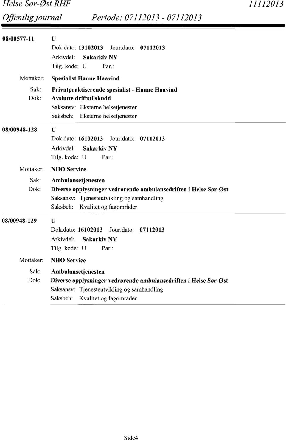 dato: 07112013 NHO Service Sak: Ambulansetjenesten Dok: Diverse opplysninger vedrørende ambulansedriften i Helse Sør-Øst Saksansv: Tjenesteutvikling og samhandling