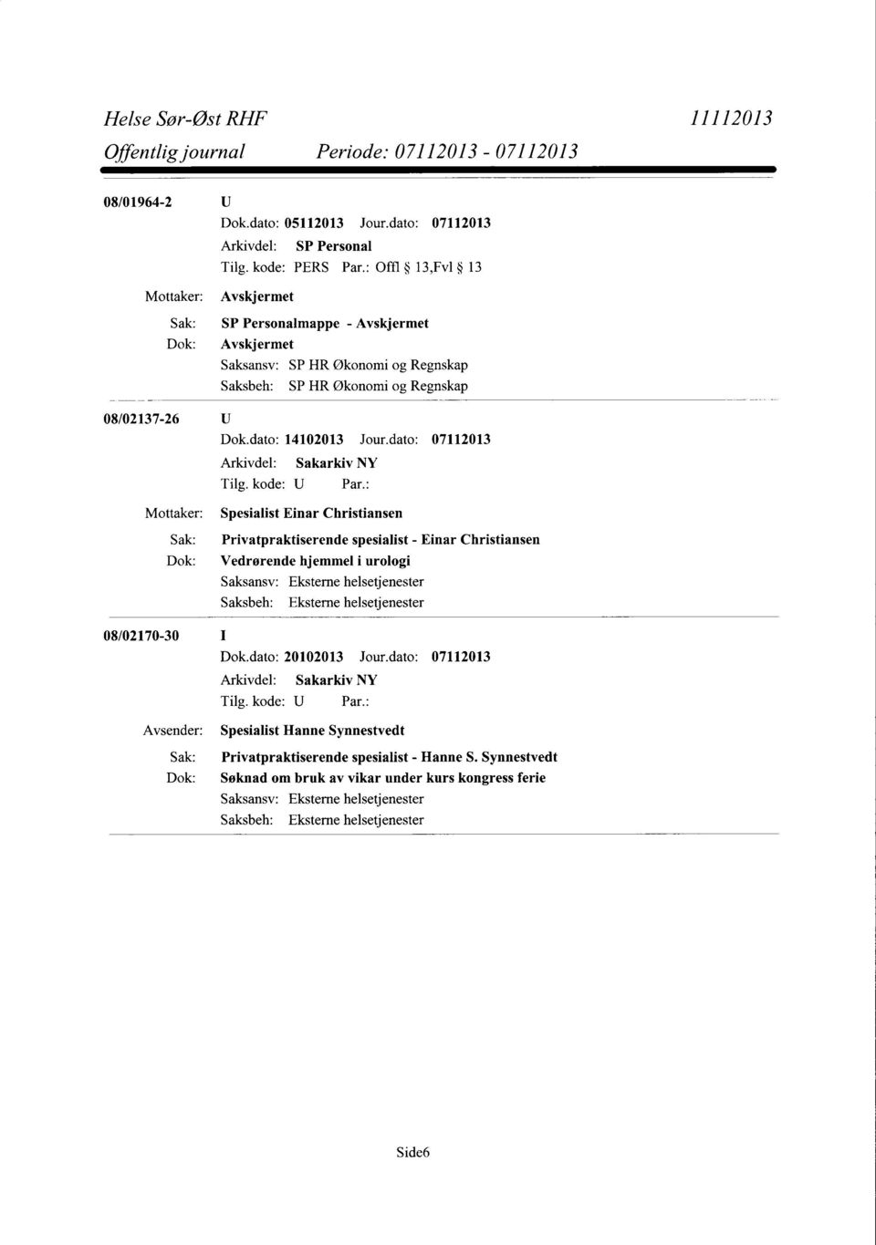 dato: 14102013 Jour.dato: 07112013 Spesialist Einar Christiansen Privatpraktiserende spesialist - Einar Christiansen Vedrørende hjemmel i urologi Dok.