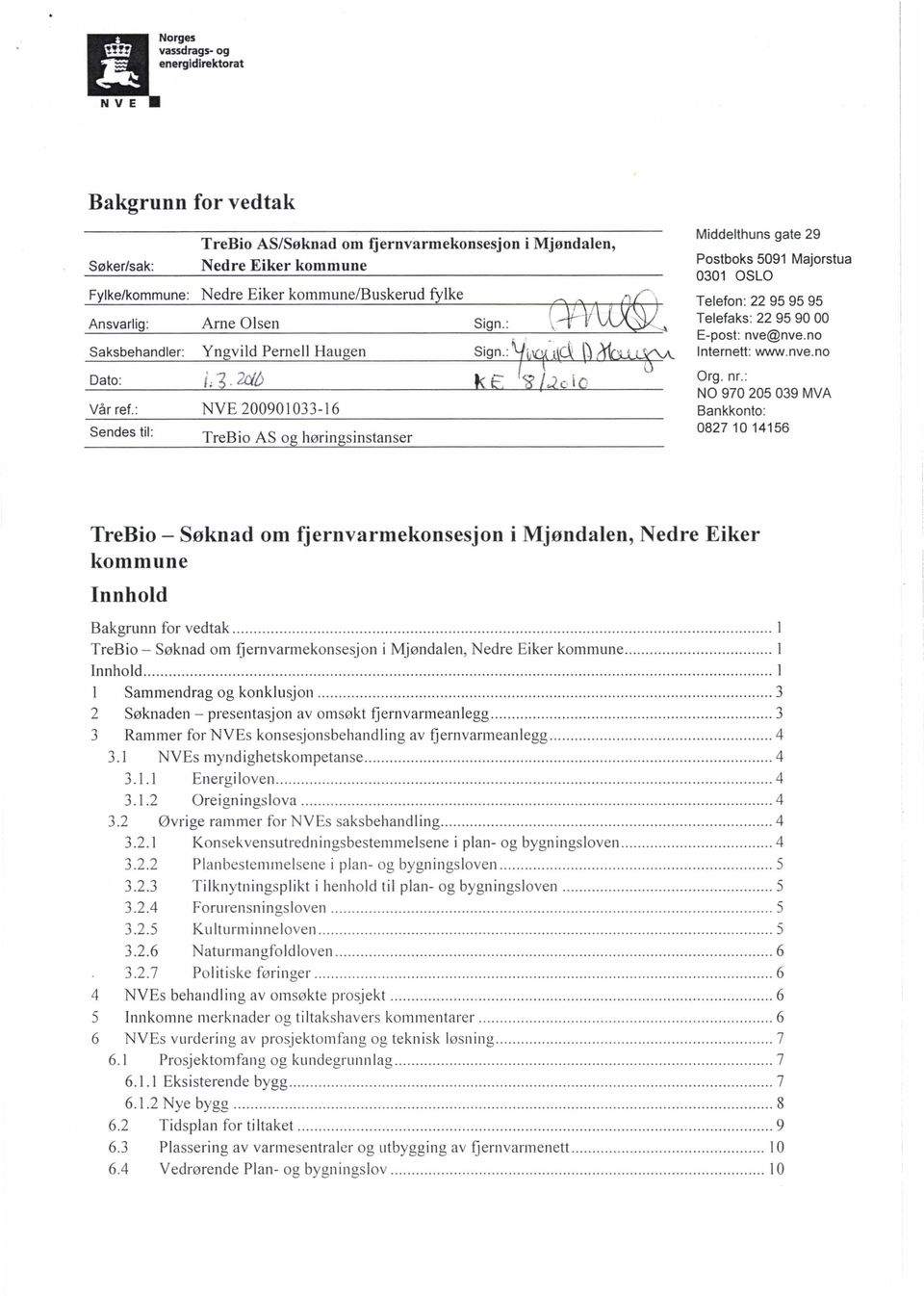 : NVE 200901033-16 TreBio AS og høringsinstanser i Mjøndalen, Middelthuns gate 29 Postboks 5091 Majorstua 0301 OSLO Telefon: 22 95 95 95 Telefaks: 22 95 90 00 E-post: nve@nve.no Internett: www.nve.no Org.