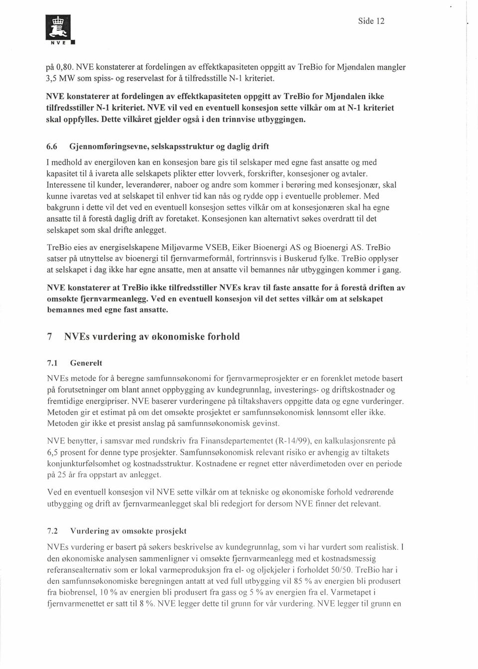 NVE vil ved en eventuell konsesjon sette vilkår om at N-1 kriteriet skal oppfylles. Dette vilkåret gjelder også i den trinnvise utbyggingen. 6.