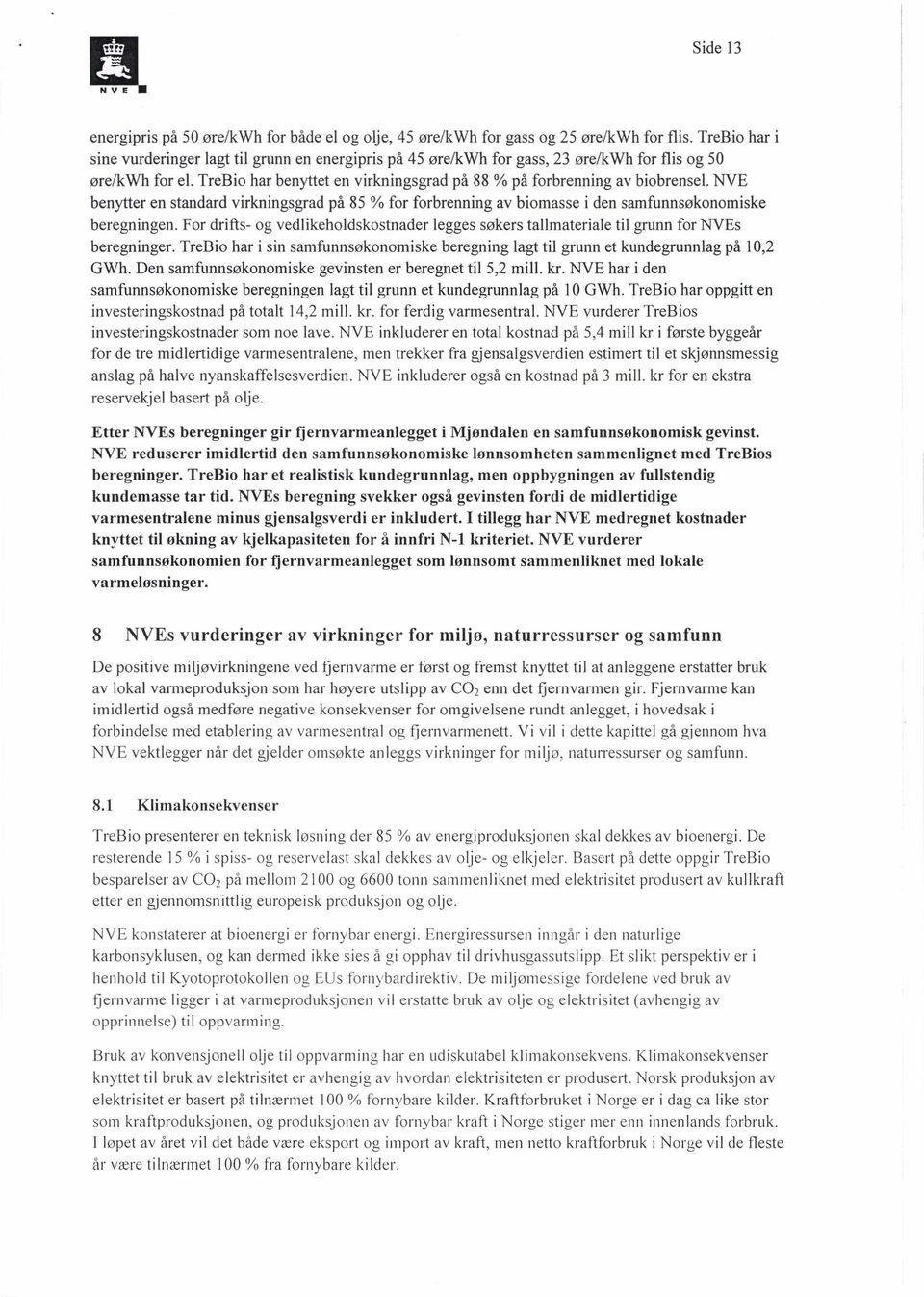 NVE benytter en standard virkningsgrad på 85 % for forbrenning av biomasse i den samfunnsøkonomiske beregningen.