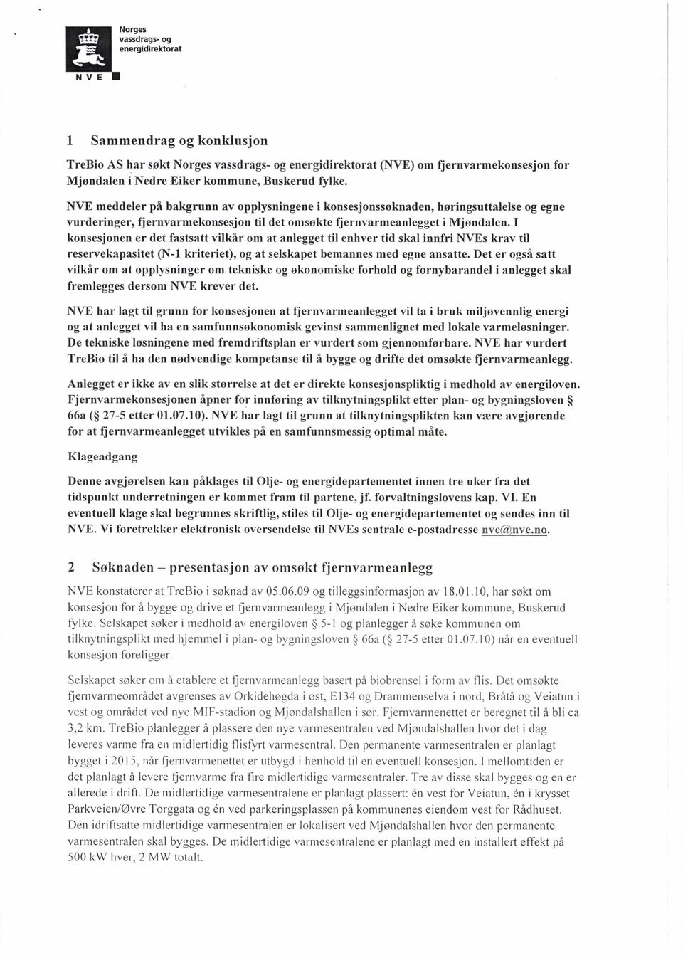 I konsesjonen er det fastsatt vilkår om at anlegget til enhver tid skal innfri NVEs krav til reservekapasitet (N-1 kriteriet), og at selskapet bemannes med egne ansatte.