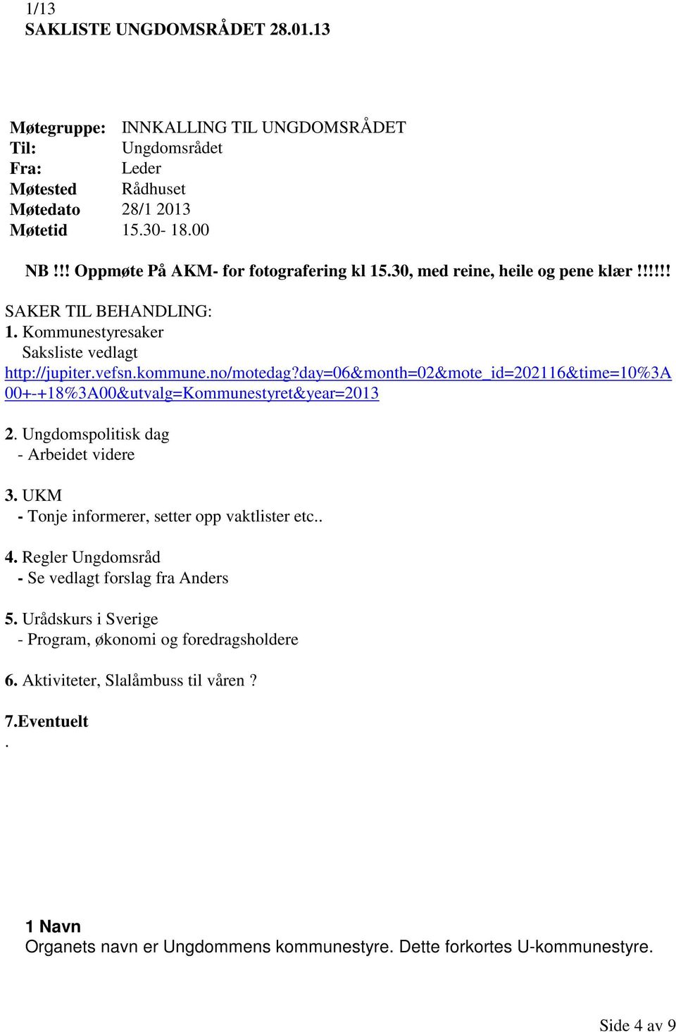 day=06&month=02&mote_id=202116&time=10%3a 00+-+18%3A00&utvalg=Kommunestyret&year=2013 2. Ungdomspolitisk dag - Arbeidet videre 3. UKM - Tonje informerer, setter opp vaktlister etc.. 4.
