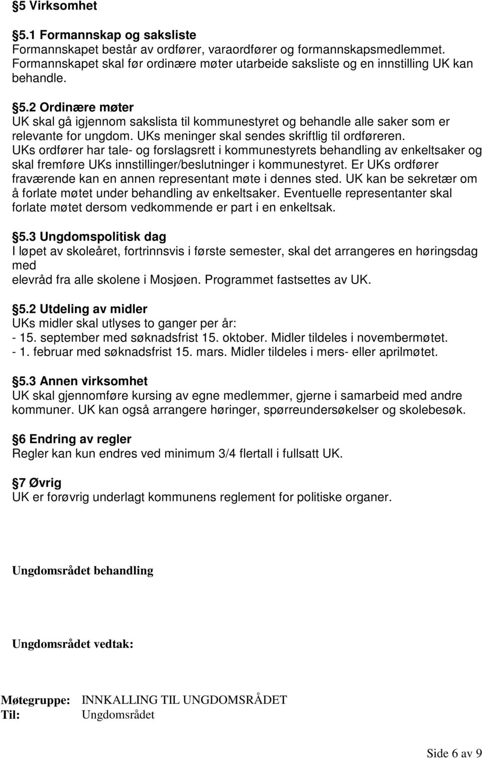 2 Ordinære møter UK skal gå igjennom sakslista til kommunestyret og behandle alle saker som er relevante for ungdom. UKs meninger skal sendes skriftlig til ordføreren.