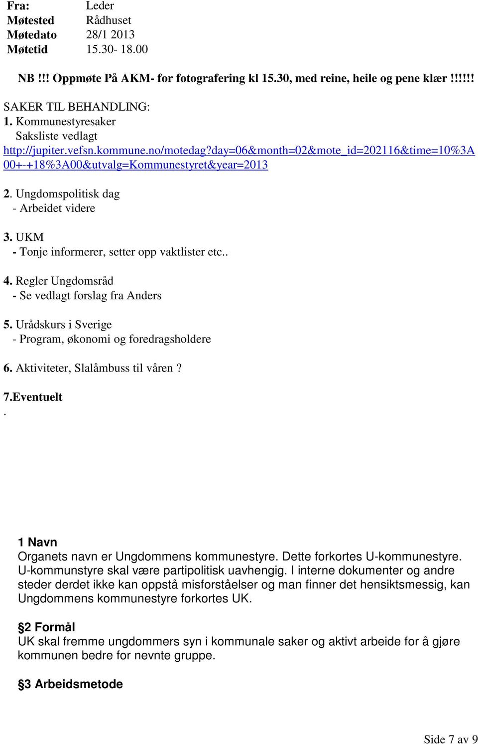 Ungdomspolitisk dag - Arbeidet videre 3. UKM - Tonje informerer, setter opp vaktlister etc.. 4. Regler Ungdomsråd - Se vedlagt forslag fra Anders 5.