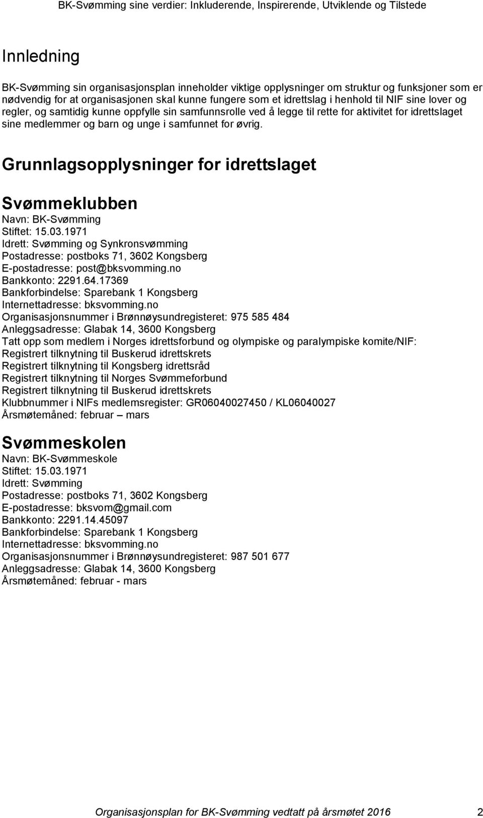 Grunnlagsopplysninger for idrettslaget Svømmeklubben Navn: BK-Svømming Stiftet: 15.03.1971 Idrett: Svømming og Synkronsvømming Postadresse: postboks 71, 3602 Kongsberg E-postadresse: post@bksvomming.