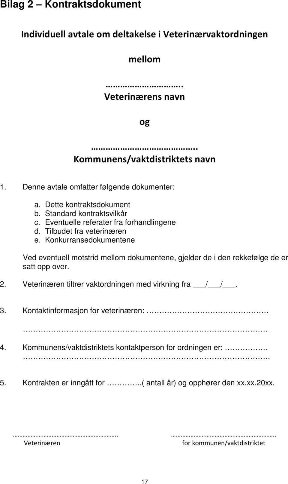 Konkurransedokumentene Ved eventuell motstrid mellom dokumentene, gjelder de i den rekkefølge de er satt opp over. 2. Veterinæren tiltrer vaktordningen med virkning fra / /. 3.