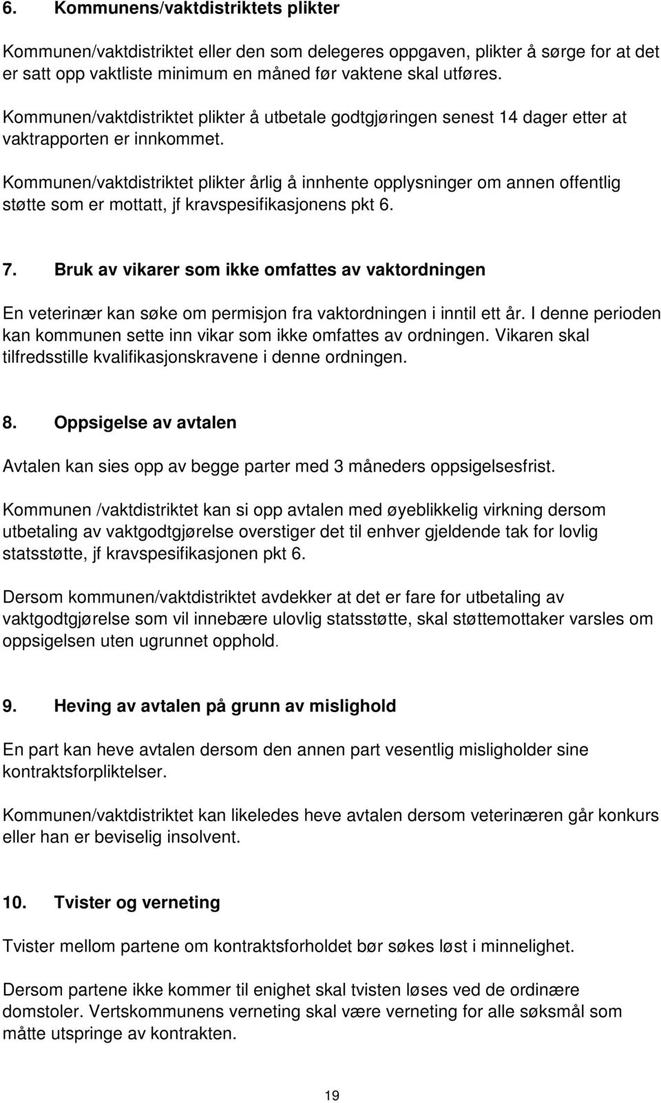 Kommunen/vaktdistriktet plikter årlig å innhente opplysninger om annen offentlig støtte som er mottatt, jf kravspesifikasjonens pkt 6. 7.